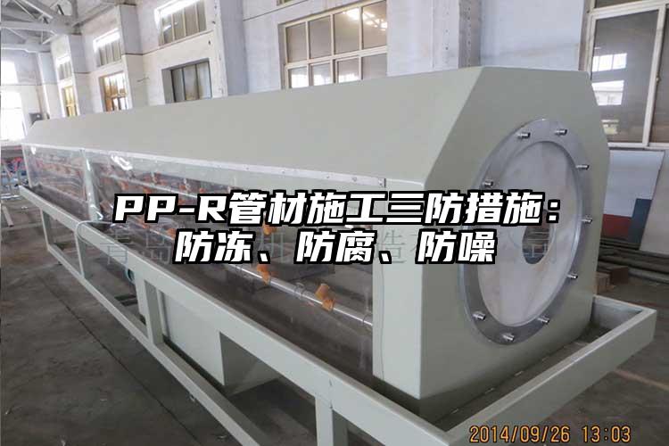 PP-R管材施工三防措施：防凍、防腐、防噪