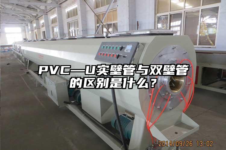 PVC—U實(shí)壁管與雙壁管的區(qū)別是什么？