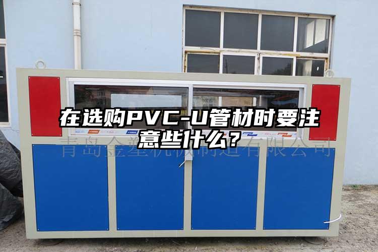 在選購PVC-U管材時要注意些什么？