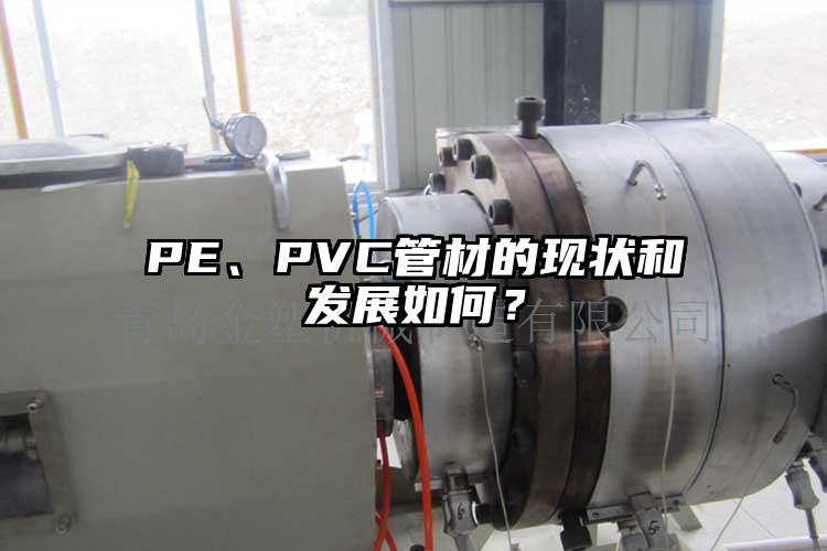 PE、PVC管材的現(xiàn)狀和發(fā)展如何？